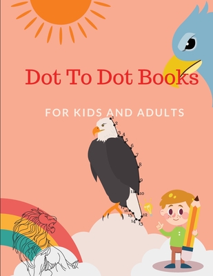 Dot To Dot Books For Kids and Adults: The Book for Little Geniuses, Connect The Dots Books for Kids Age, 6, 7, 8,9,10,12for Adults Easy Kids Dot To Do - Prince Milan Benton