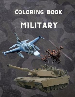 Military Coloring Book: For Kids 4-12, military & army forces, Tanks, Helicopters, Soldiers, Guns, Navy, Planes, Ships, Helicopters Fighter Je - Prince Milan Benton