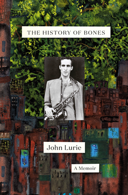 The History of Bones: A Memoir - John Lurie