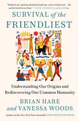Survival of the Friendliest: Understanding Our Origins and Rediscovering Our Common Humanity - Brian Hare