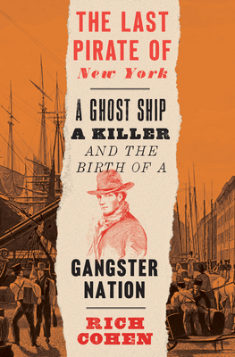 The Last Pirate of New York: A Ghost Ship, a Killer, and the Birth of a Gangster Nation - Rich Cohen