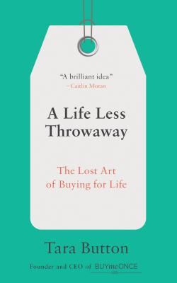 A Life Less Throwaway: The Lost Art of Buying for Life - Tara Button