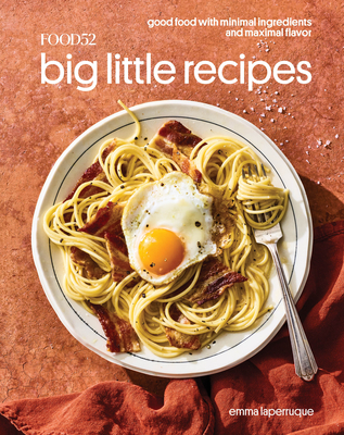 Food52 Big Little Recipes: Good Food with Minimal Ingredients and Maximal Flavor [A Cookbook] - Emma Laperruque
