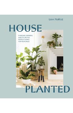 Coperta cărții 'House Planted: Choosing, Growing, and Styling the Perfect Plants for Your Space - Lisa Mu�oz'