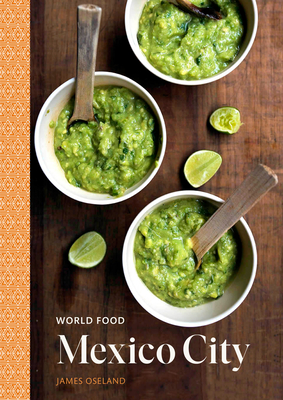 World Food: Mexico City: Heritage Recipes for Classic Home Cooking [A Mexican Cookbook] - James Oseland