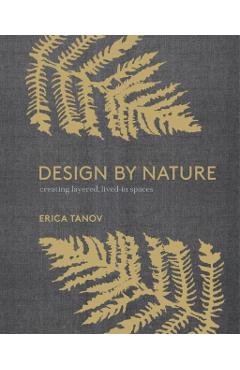 Design by Nature: Creating Layered, Lived-In Spaces Inspired by the Natural World - Erica Tanov