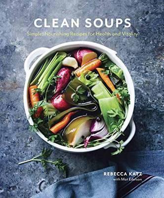 Clean Soups: Simple, Nourishing Recipes for Health and Vitality [A Cookbook] - Rebecca Katz