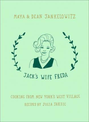 Jack's Wife Freda: Cooking from New York's West Village - Maya Jankelowitz