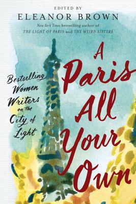A Paris All Your Own: Bestselling Women Writers on the City of Light - Eleanor Brown
