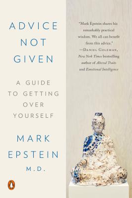 Advice Not Given: A Guide to Getting Over Yourself - Mark Epstein