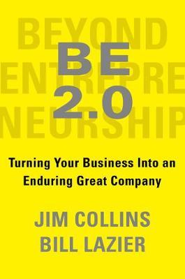 Be 2.0 (Beyond Entrepreneurship 2.0): Turning Your Business Into an Enduring Great Company - Jim Collins