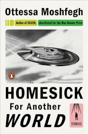 Homesick for Another World: Stories - Ottessa Moshfegh