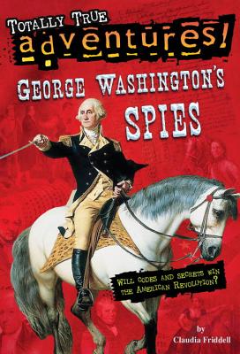 George Washington's Spies (Totally True Adventures) - Claudia Friddell