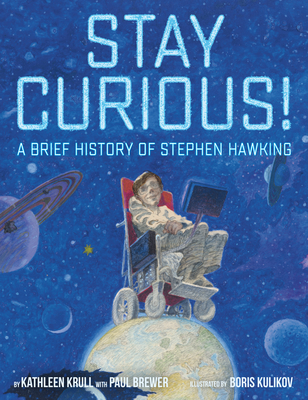 Stay Curious!: A Brief History of Stephen Hawking - Kathleen Krull