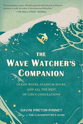 The Wave Watcher's Companion: Ocean Waves, Stadium Waves, and All the Rest of Life's Undulations - Gavin Pretor-pinney