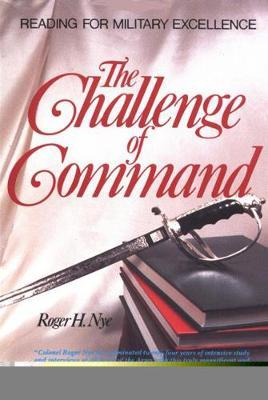 Challenge of Command: Reading for Military Excellence - Roger H. Nye