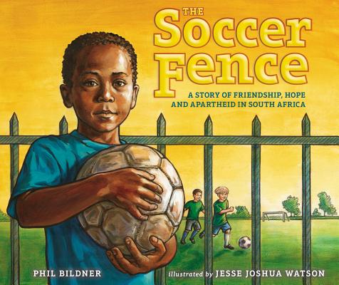 The Soccer Fence: A Story of Friendship, Hope, and Apartheid in South Africa - Phil Bildner