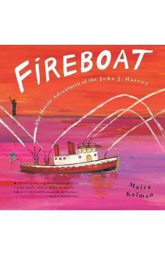 Poza produsului Fireboat: The Heroic Adventures of the John J. Harvey - Maira Kalman