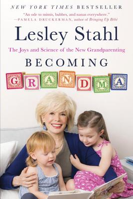 Becoming Grandma: The Joys and Science of the New Grandparenting - Lesley Stahl