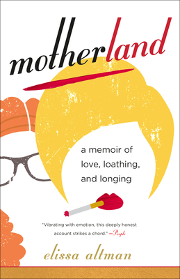Motherland: A Memoir of Love, Loathing, and Longing - Elissa Altman