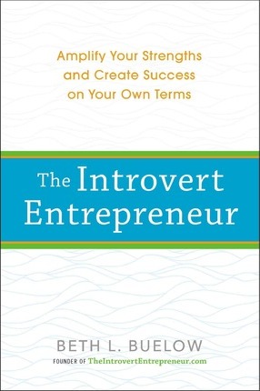 The Introvert Entrepreneur: Amplify Your Strengths and Create Success on Your Own Terms - Beth Buelow