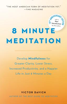 8 Minute Meditation Expanded: Quiet Your Mind. Change Your Life. - Victor Davich