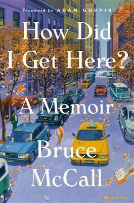 How Did I Get Here?: A Memoir - Bruce Mccall