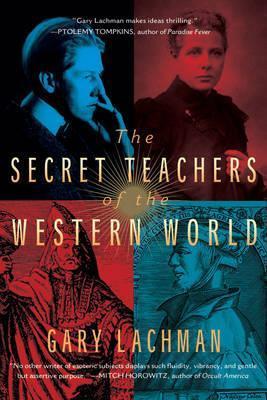 The Secret Teachers of the Western World - Gary Lachman