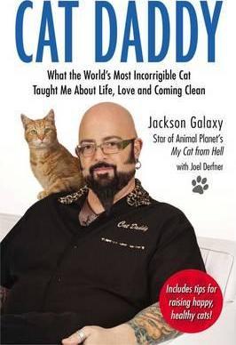 Cat Daddy: What the World's Most Incorrigible Cat Taught Me about Life, Love, and Coming Clean - Jackson Galaxy