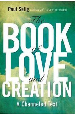 Coperta cărții 'The Book of Love and Creation: A Channeled Text - Paul Selig'