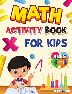 Math Activity Book for Kids Ages 4-8: Kindergarten and 1st Grade Math Workbook, Fun Kindergarten Math Workbook for Homeschool or Class Use - Amelia Sealey