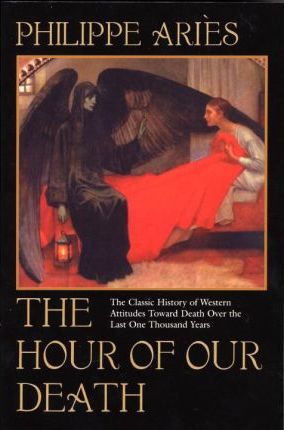 The Hour of Our Death: The Classic History of Western Attitudes Toward Death Over the Last One Thousand Years - Philippe Aries