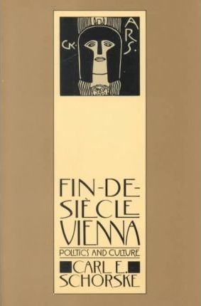 Fin-De-Siecle Vienna: Politics and Culture - Carl E. Schorske