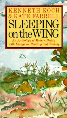 Sleeping on the Wing: An Anthology of Modern Poetry with Essays on Reading and Writing - Kenneth Koch