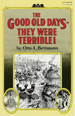 The Good Old Days-- They Were Terrible! - Otto Bettmann