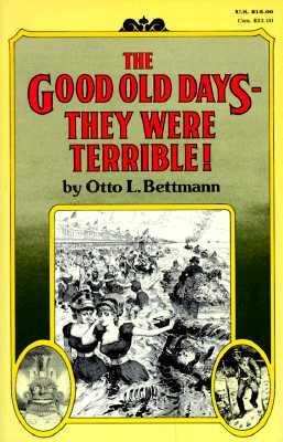 The Good Old Days-- They Were Terrible! - Otto Bettmann