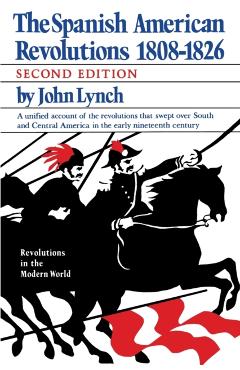 The Spanish American Revolutions 1808-1826 - John Lynch
