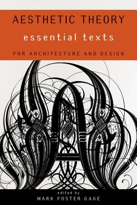 Aesthetic Theory: Essential Texts for Architecture and Design - Mark Foster Gage
