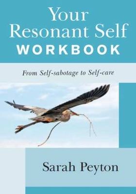 Your Resonant Self Workbook: From Self-Sabotage to Self-Care - Sarah Peyton