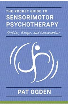 The Pocket Guide to Sensorimotor Psychotherapy in Context - Pat Ogden