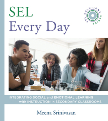 Sel Every Day: Integrating Social and Emotional Learning with Instruction in Secondary Classrooms (Sel Solutions Series) - Meena Srinivasan