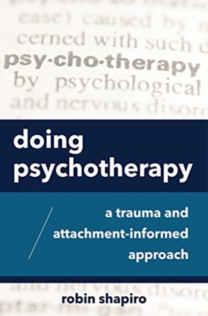 Doing Psychotherapy: A Trauma and Attachment-Informed Approach - Robin Shapiro