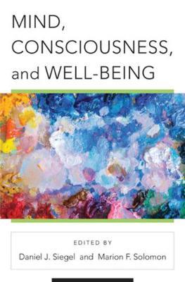 Mind, Consciousness, and Well-Being - Daniel J. Siegel
