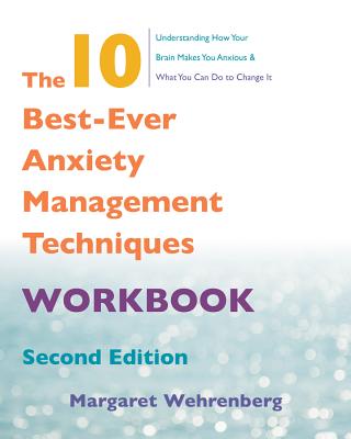 The 10 Best-Ever Anxiety Management Techniques Workbook - Margaret Wehrenberg