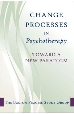 Change in Psychotherapy: A Unifying Paradigm - The Boston Process Change Study Group