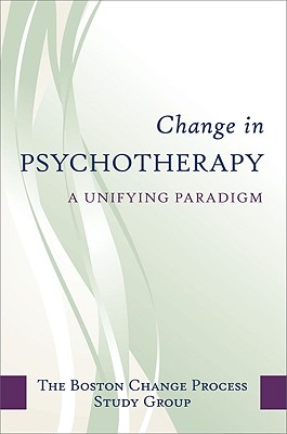 Change in Psychotherapy: A Unifying Paradigm - The Boston Process Change Study Group