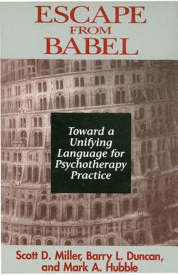 Escape from Babel: Toward a Unifying Language for Psychotherapy Practice - Barry L. Duncan