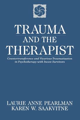 Trauma and the Therapist: Countertransference and Vicarious Traumatization in Psychothcountertransference and Vicarious Traumatization in Psycho - Laurie Anne Pearlman