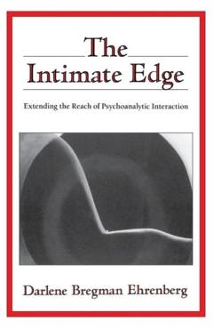 The Intimate Edge: Extending the Reach of Psychoanalytic Interaction - Darlene Bregman Ehrenberg