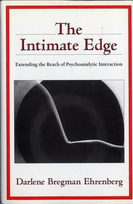 The Intimate Edge: Extending the Reach of Psychoanalytic Interaction - Darlene Bregman Ehrenberg